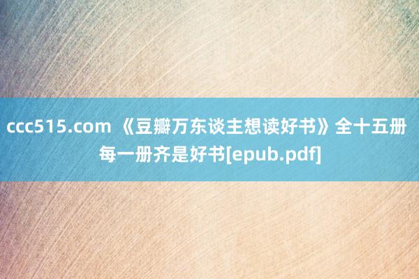 ccc515.com 《豆瓣万东谈主想读好书》全十五册 每一册齐是好书[epub.pdf]
