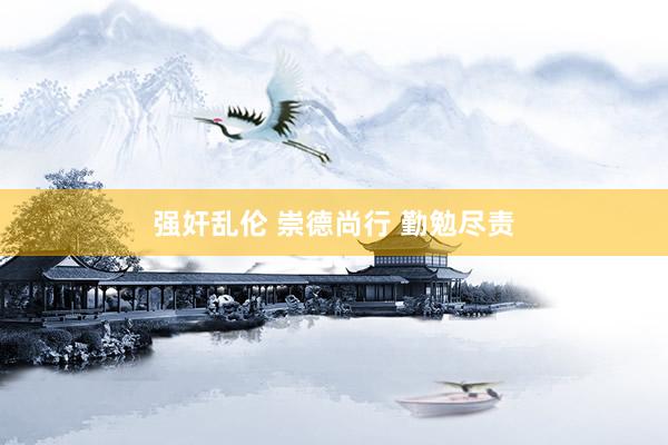 强奸乱伦 崇德尚行 勤勉尽责